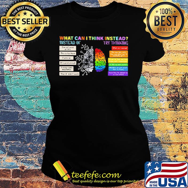 Official What Can I Think Instead Instead Of Try Thinking Brain LGBT Shirt Ladies tee Official What Can I Think Instead Instead Of Try Thinking Brain LGBT Shirt Ladies tee