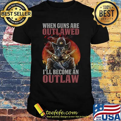 Official When Guns Are Outlawed I'll Become An Outlaw Shirt