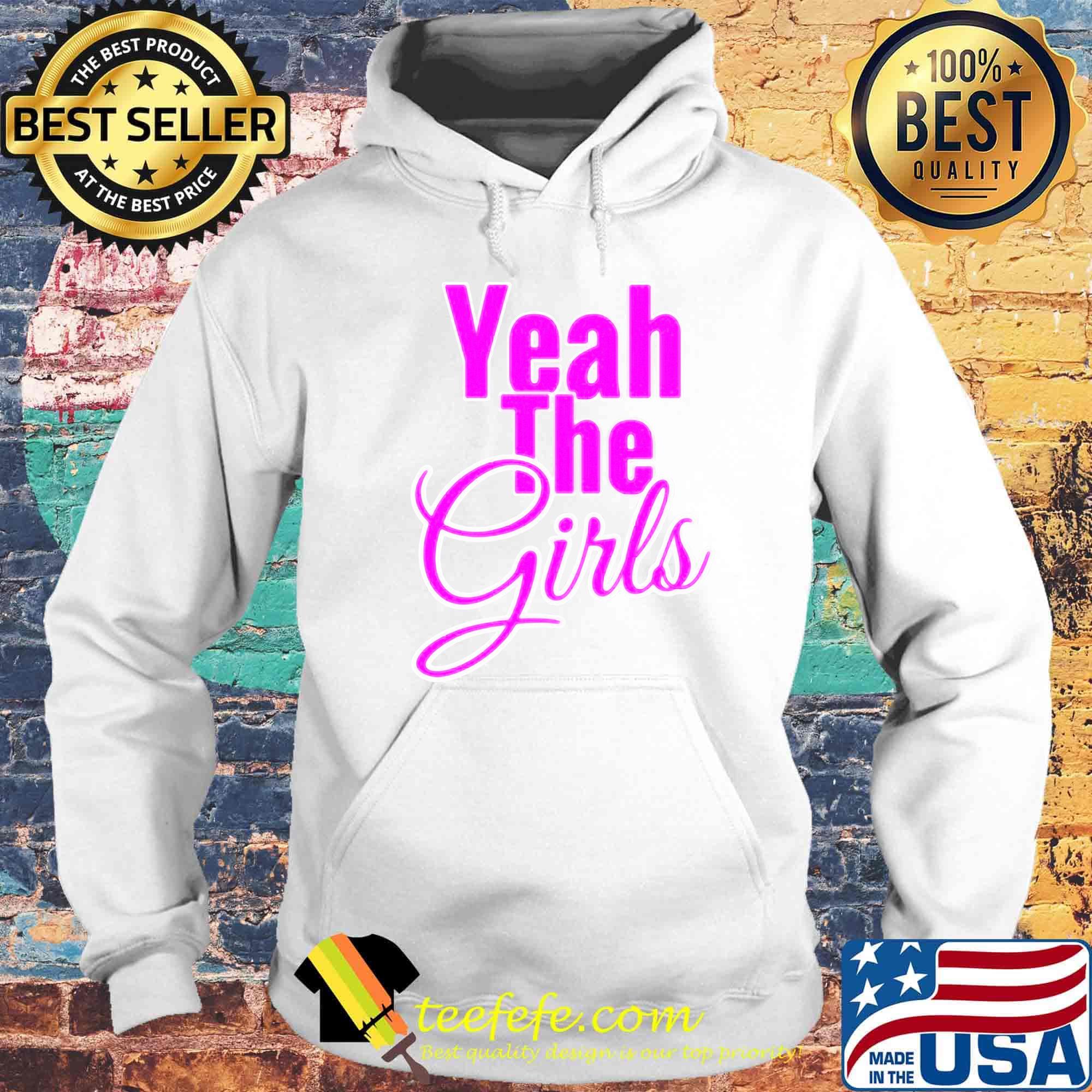 Official Yeah The Girls Shirt Hoodie Official Yeah The Girls Shirt Hoodie
