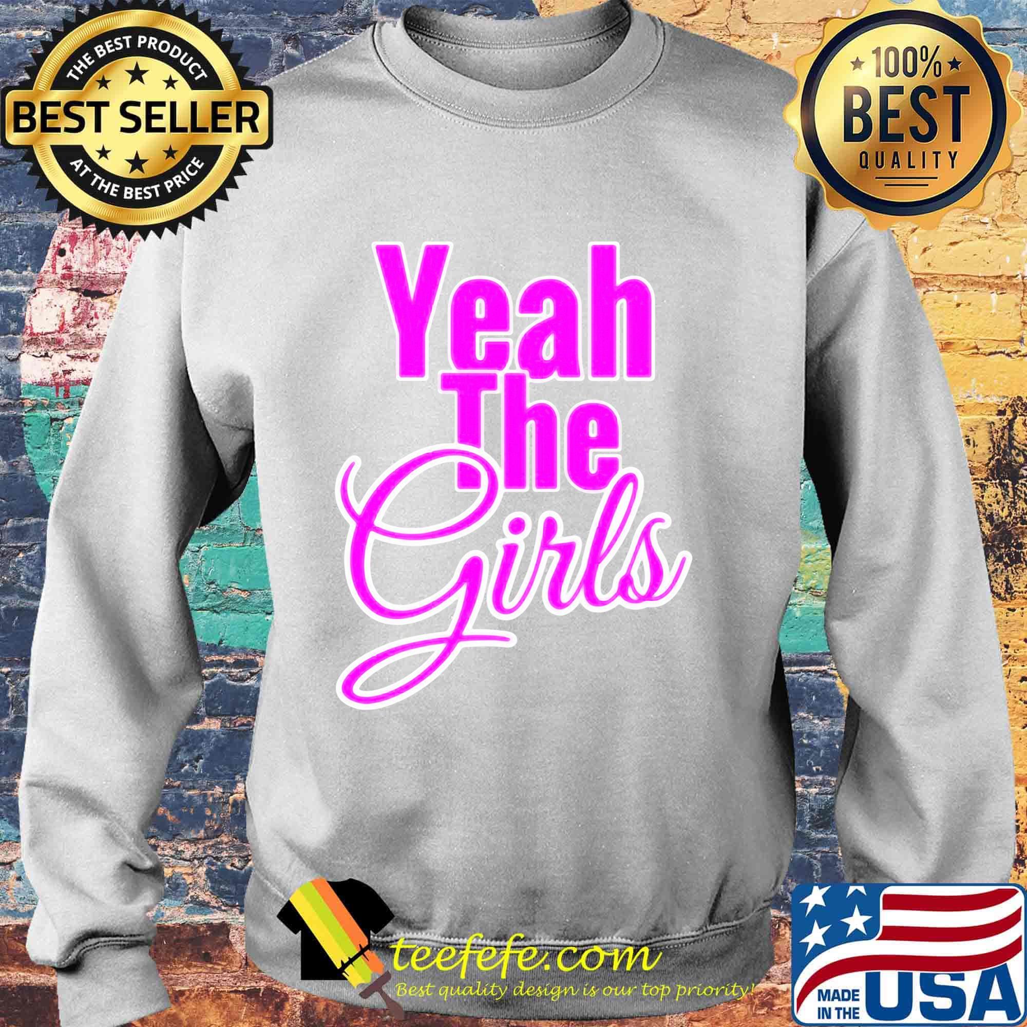 Official Yeah The Girls Shirt Sweater Official Yeah The Girls Shirt Sweater