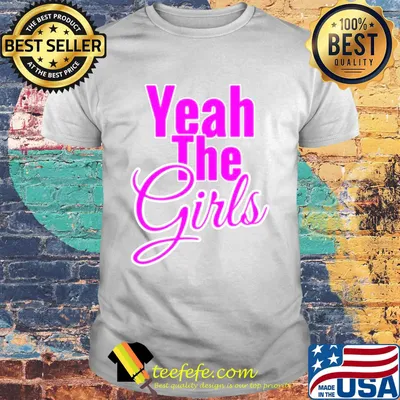 Official Yeah The Girls Shirt