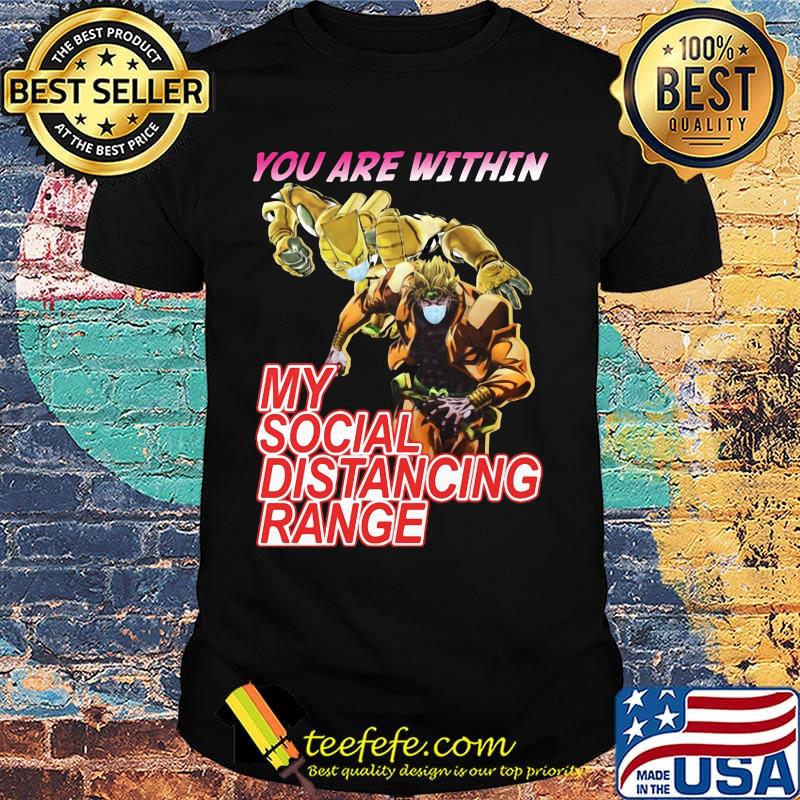 Official You are within my social distancing range shirt