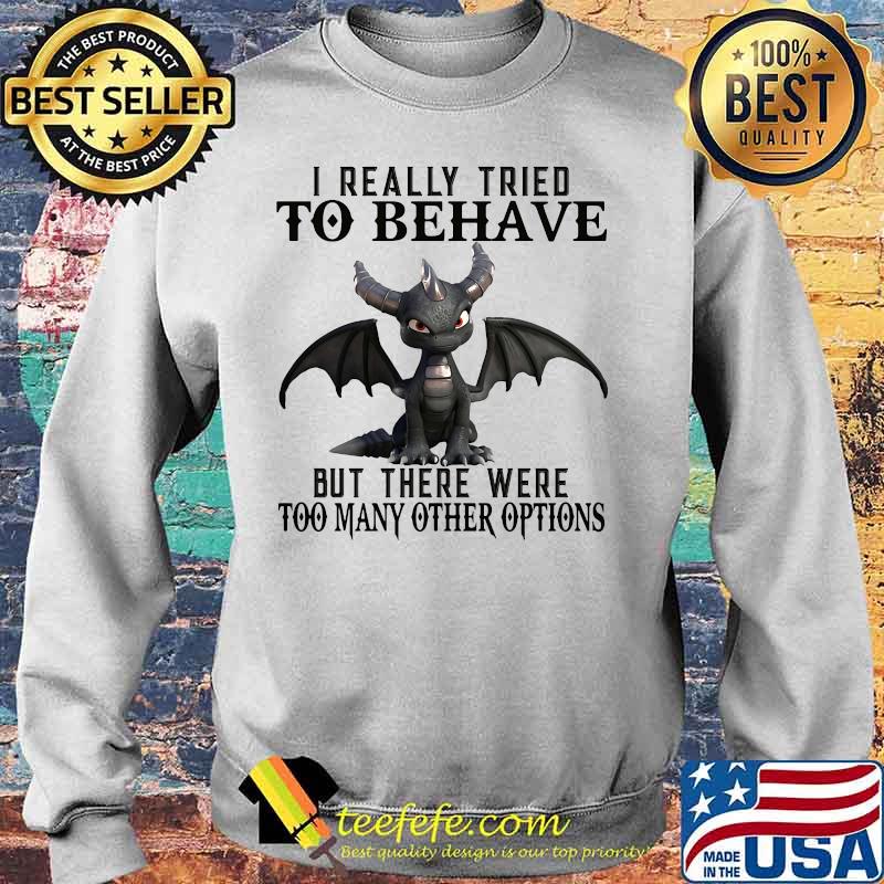 Offician Dragon I really tried to behave but there were too many other options s Sweater Offician Dragon I really tried to behave but there were too many other options s Sweater