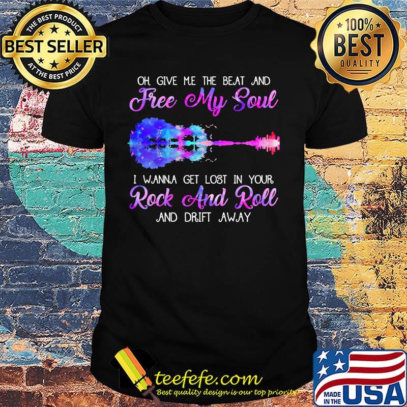 Oh give me the beat and free my soul i wanna get lost in your rock and roll and drift away guitar shirt