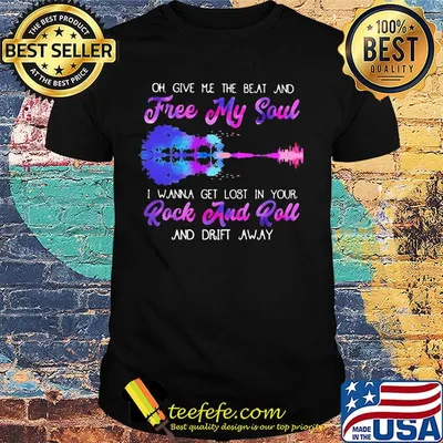 Oh give me the beat and free my soul I wanna get lost in your rock and roll and drift away shirt