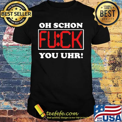 Oh schon fuck you uhr shirt
