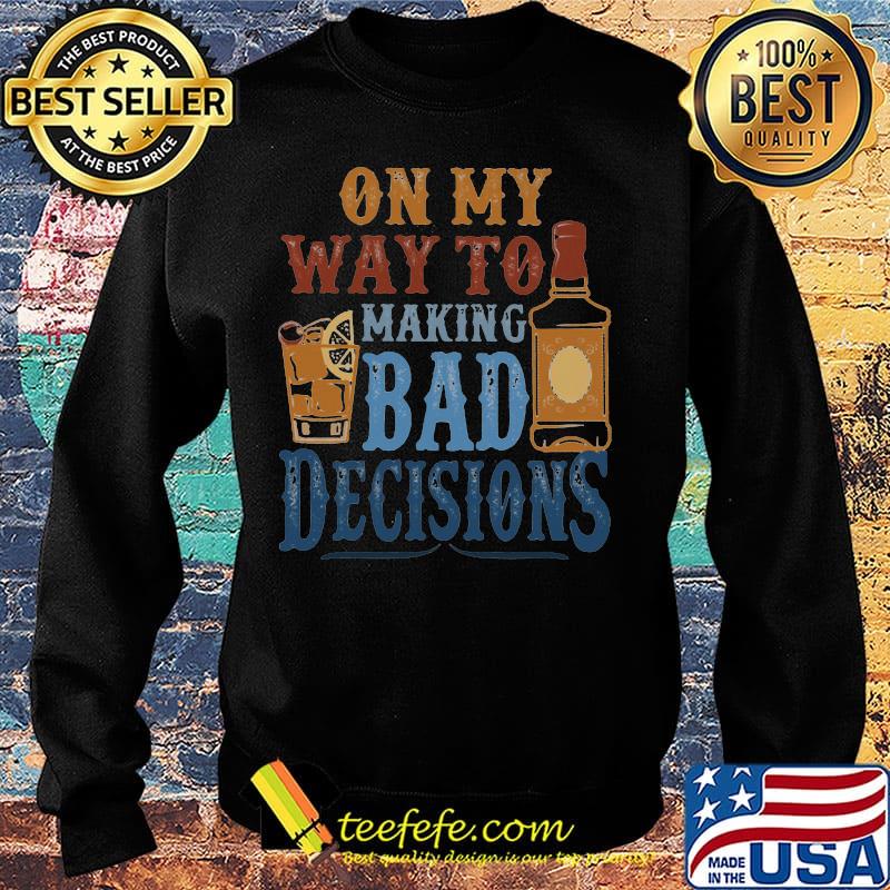 On My Way To Making Bad Decisions Bottle Cocktails Shirt Sweater On My Way To Making Bad Decisions Bottle Cocktails Shirt Sweater