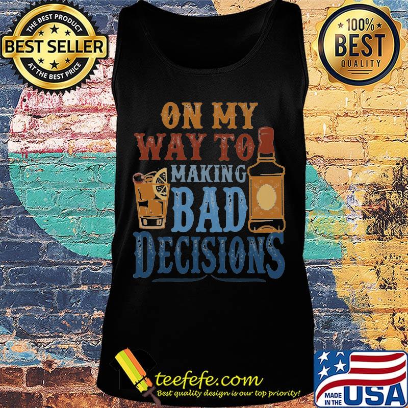 On My Way To Making Bad Decisions Bottle Cocktails Shirt Tank top On My Way To Making Bad Decisions Bottle Cocktails Shirt Tank top