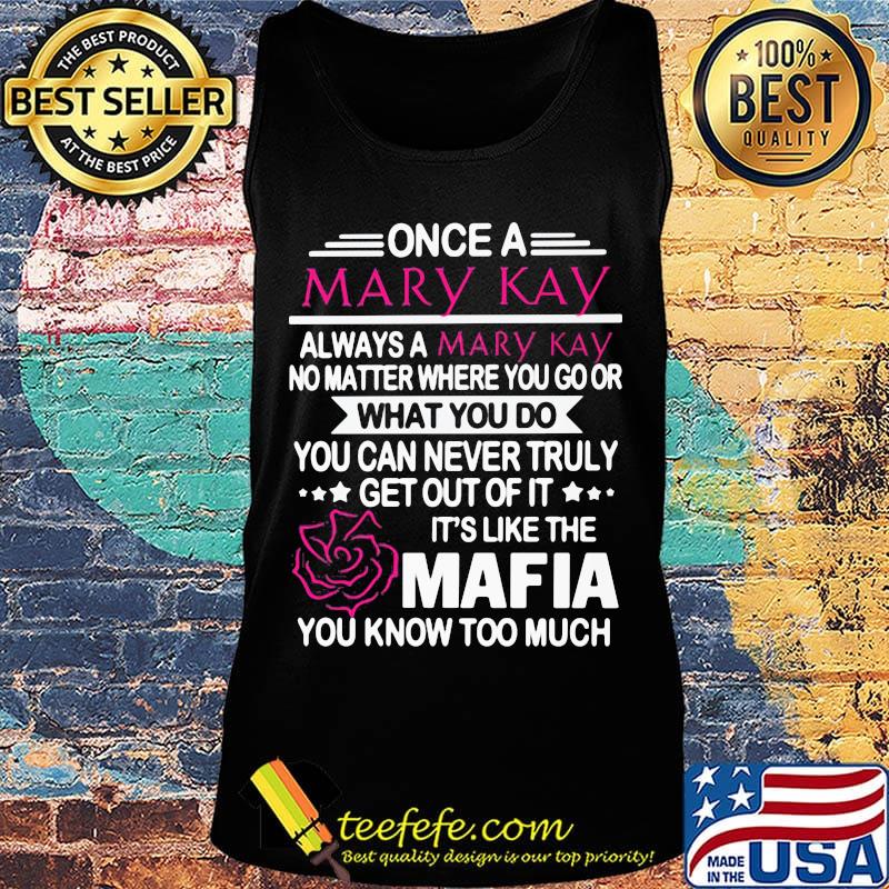 Once a mary kay always a mary kay no matter where you go or what you do you can never truly s Tank top Once a mary kay always a mary kay no matter where you go or what you do you can never truly s Tank top