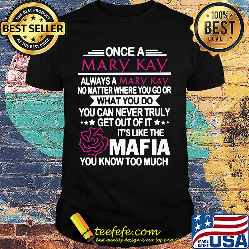 Once a mary kay always a mary kay no matter where you go or what you do you can never truly shirt Once a mary kay always a mary kay no matter where you go or what you do you can never truly shirt