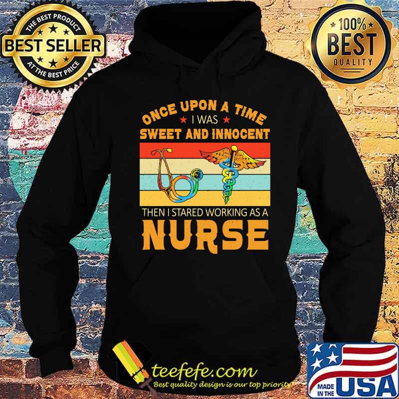 Once upon a time i was sweet and innocent then i started working as a nurse vintage retro s Hoodie Once upon a time i was sweet and innocent then i started working as a nurse vintage retro s Hoodie