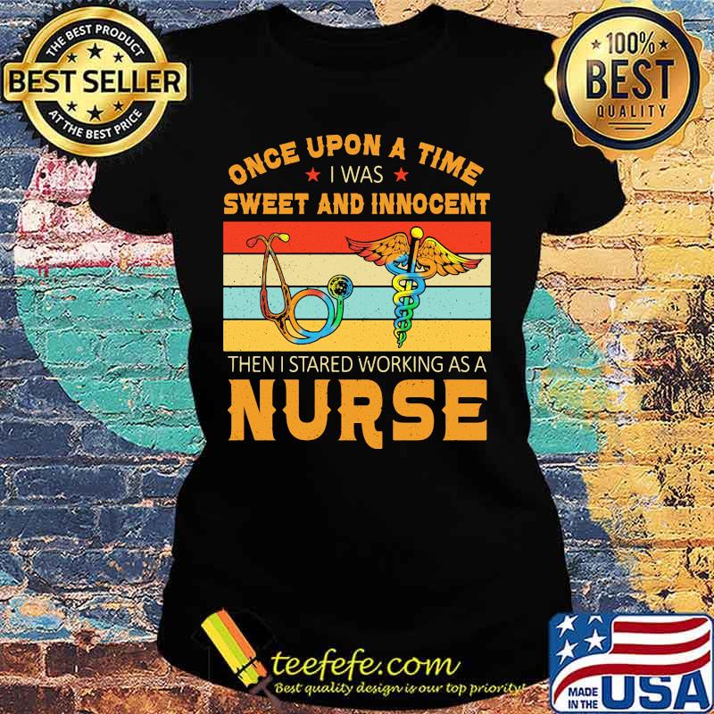 Once upon a time i was sweet and innocent then i started working as a nurse vintage retro s Ladies tee Once upon a time i was sweet and innocent then i started working as a nurse vintage retro s Ladies tee