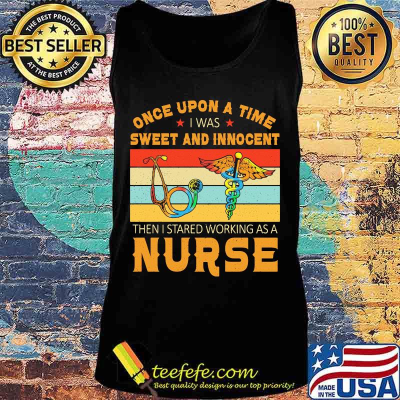 Once upon a time i was sweet and innocent then i started working as a nurse vintage retro s Tank top Once upon a time i was sweet and innocent then i started working as a nurse vintage retro s Tank top