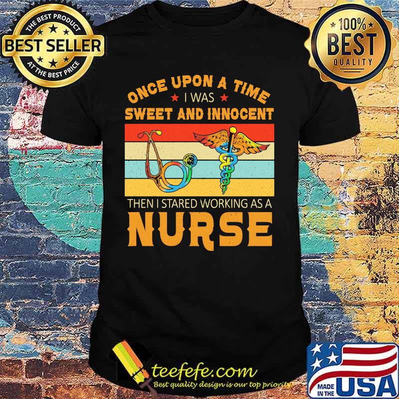Once upon a time i was sweet and innocent then i started working as a nurse vintage retro shirt