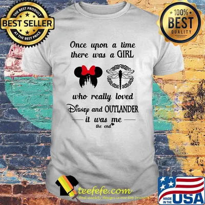 Once upon a time there was a girl who really loved disney and outlander it was me the end hearts shirt