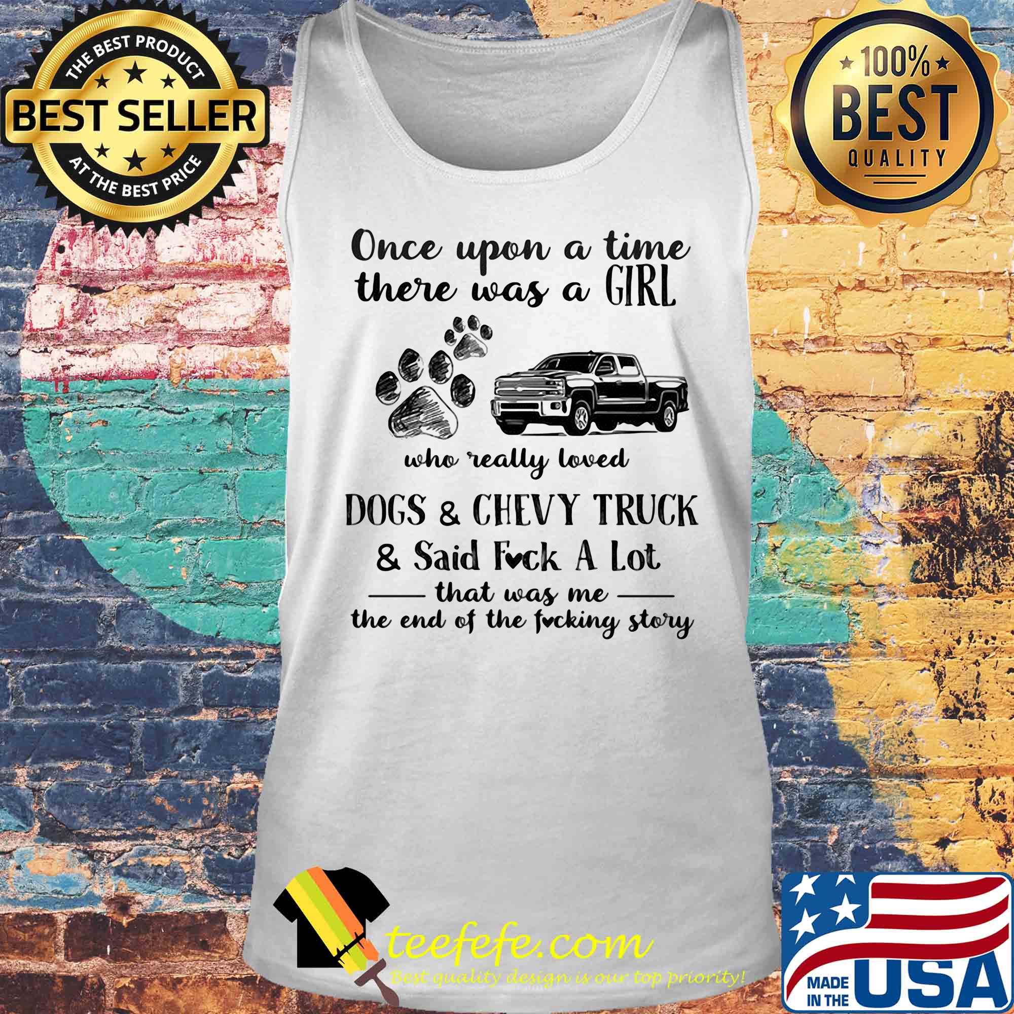 Once upon a time there was a girl who really loved dogs and chevy truck and said fuck a lot that was me the end of the fucking story s Tank top Once upon a time there was a girl who really loved dogs and chevy truck and said fuck a lot that was me the end of the fucking story s Tank top