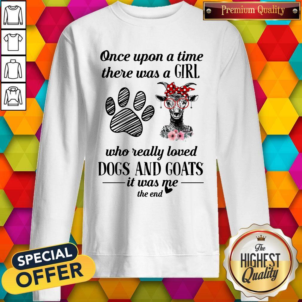 once-upon-a-time-there-was-a-girl-who-really-loved-dogs-and-goats-it-was-me-the-end-sweatshirt.jpg