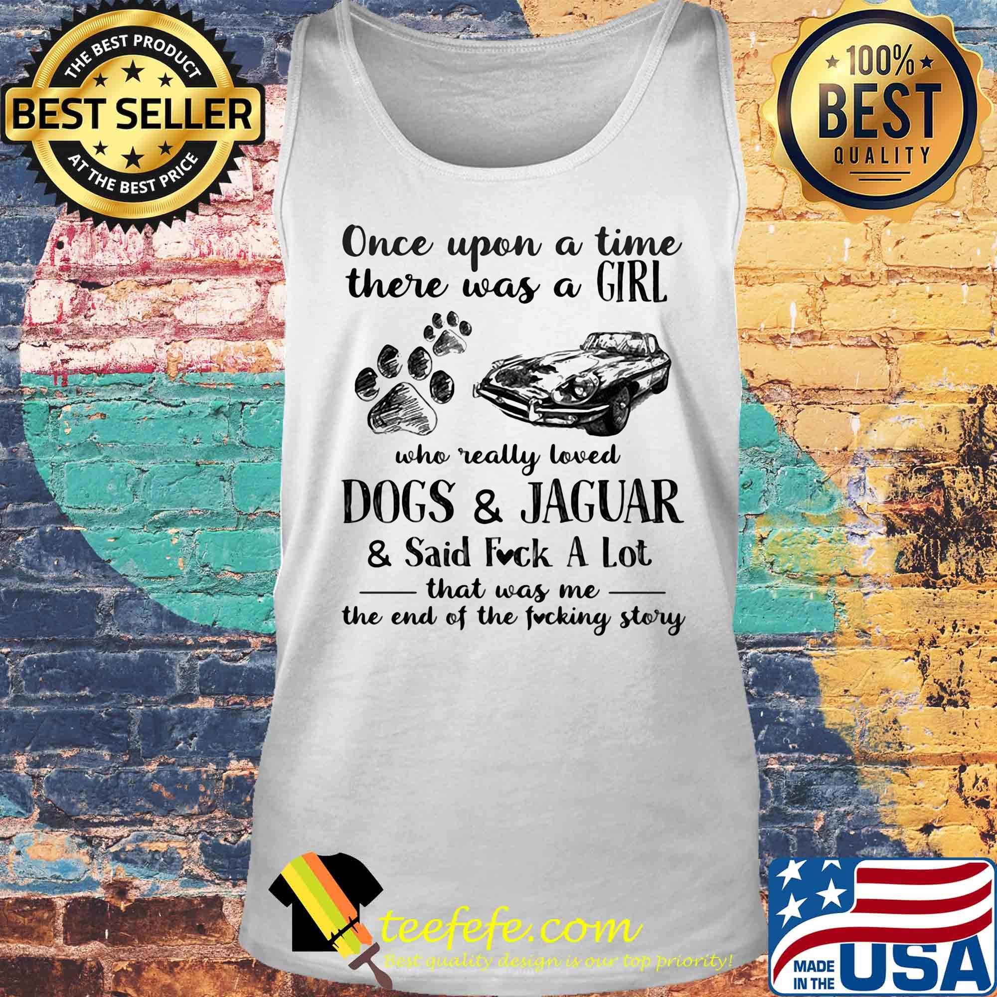 Once upon a time there was a girl who really loved dogs and jaguar and said fuck a lot that was me the end of the fucking story s Tank top Once upon a time there was a girl who really loved dogs and jaguar and said fuck a lot that was me the end of the fucking story s Tank top