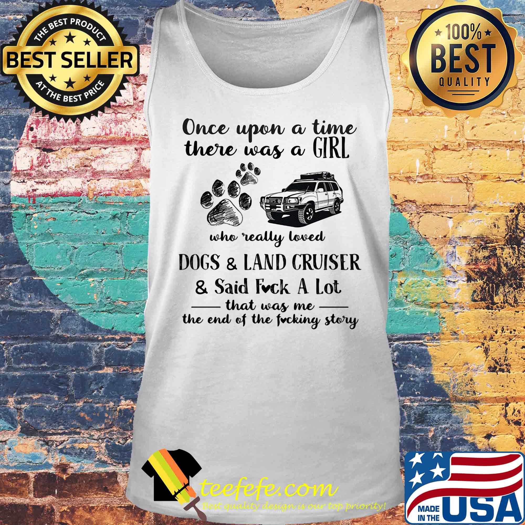 Once upon a time there was a girl who really loved dogs and land cruiser and said fuck a lot that was me the end of the fucking story s Tank top Once upon a time there was a girl who really loved dogs and land cruiser and said fuck a lot that was me the end of the fucking story s Tank top