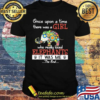 Once Upon A Time There Was A Girl Who Really Loved Elephants It Was Me The End Flower Footprint Shirt