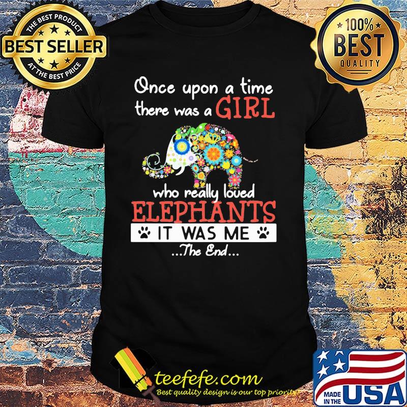 Once Upon A Time There Was A Girl Who Really Loved Elephants It Was Me The End Flower Footprint Shirt
