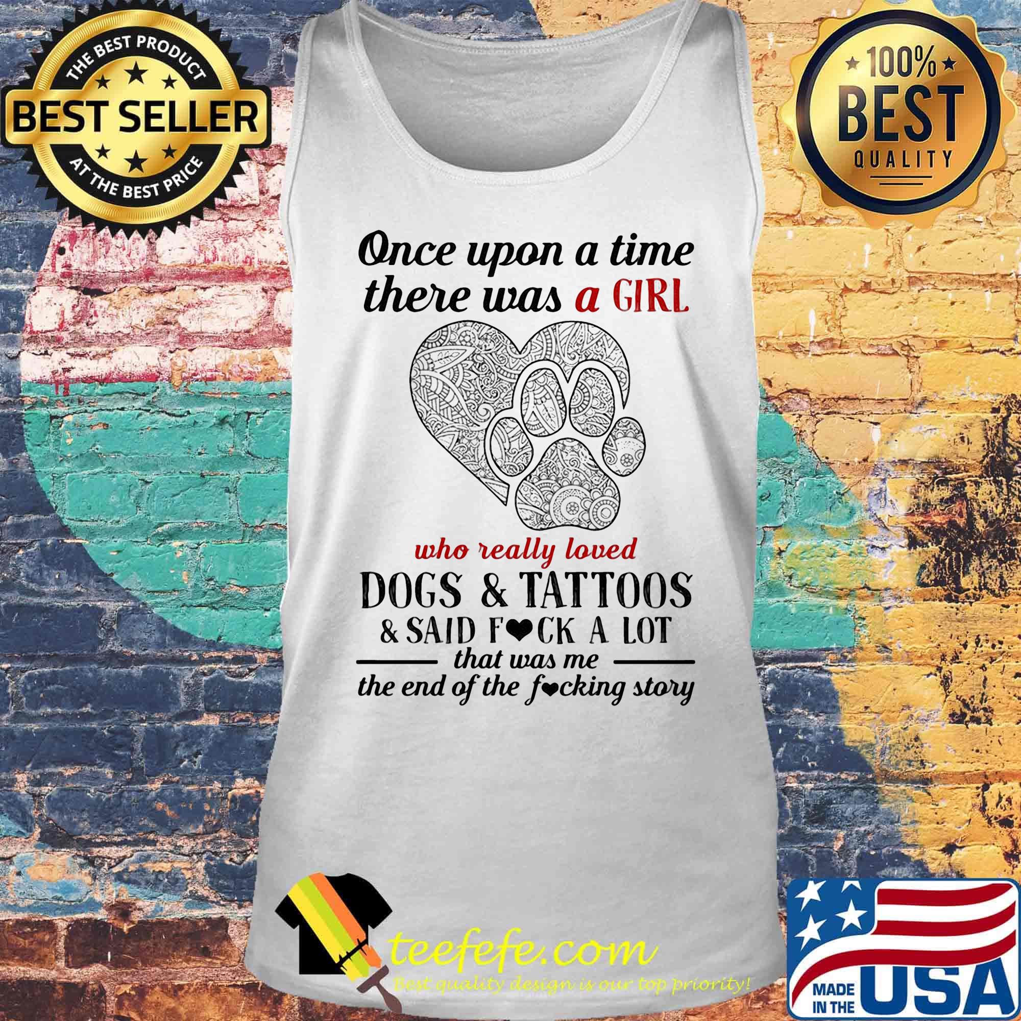 Once upon a time there was a girl who really loved paw dogs and tattoos it was me the end hearts s Tank top Once upon a time there was a girl who really loved paw dogs and tattoos it was me the end hearts s Tank top