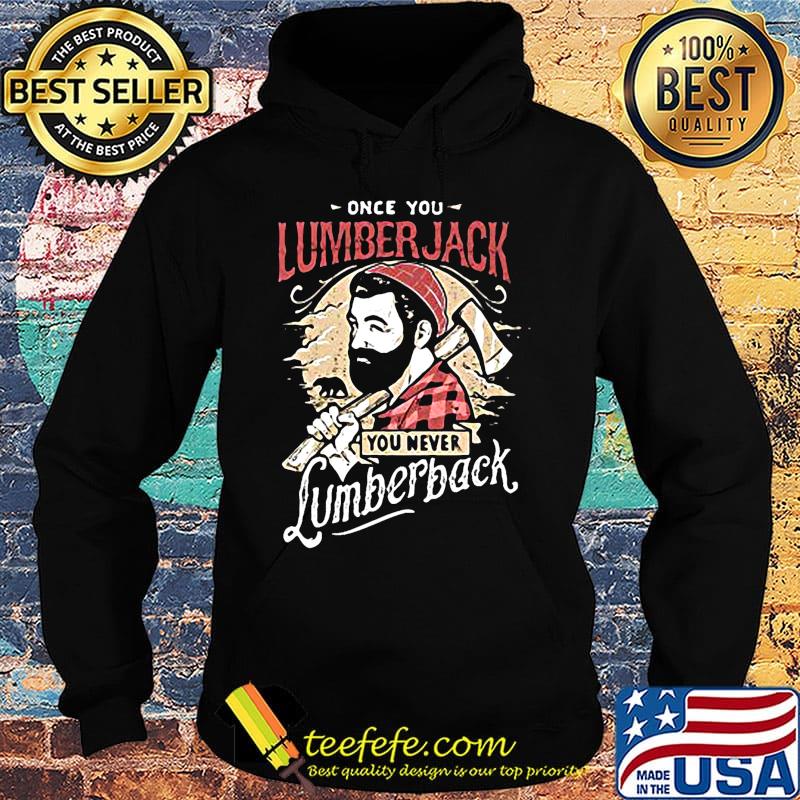 Once you lumberjack you never lumberback s Hoodie Once you lumberjack you never lumberback s Hoodie