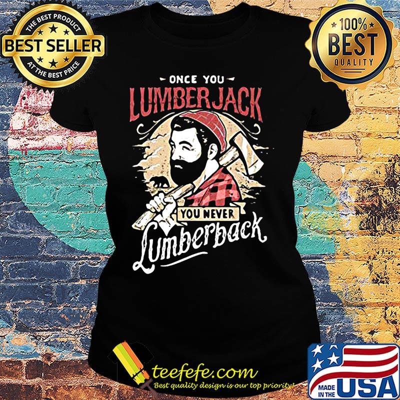 Once you lumberjack you never lumberback s Ladies tee Once you lumberjack you never lumberback s Ladies tee