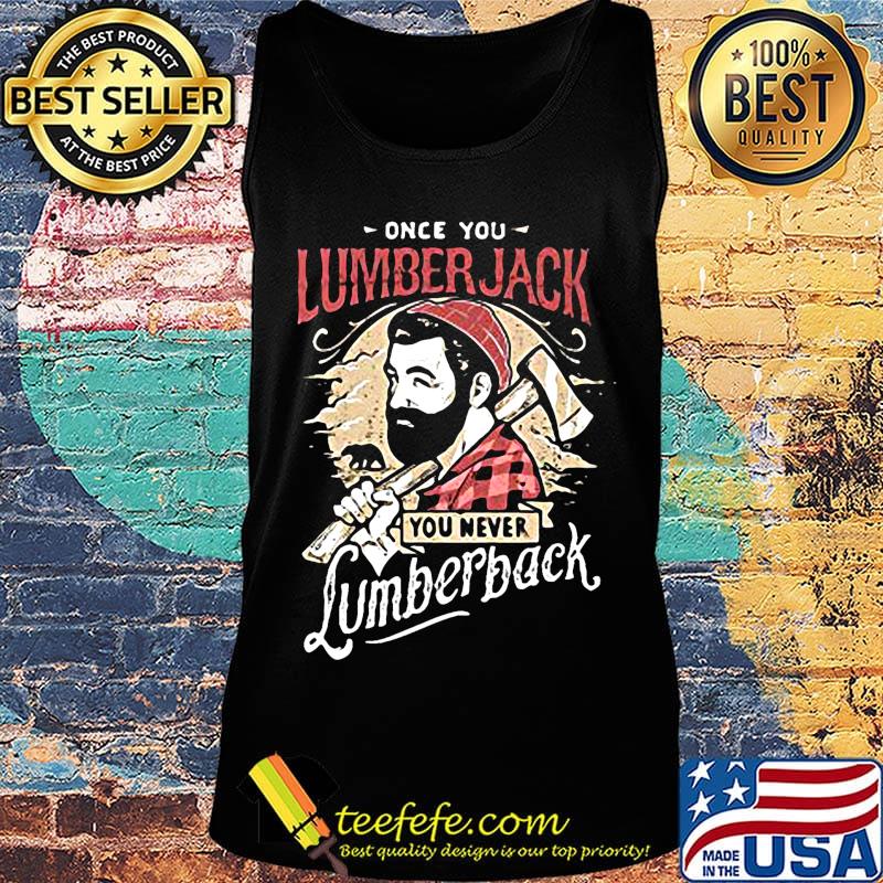 Once you lumberjack you never lumberback s Tank top Once you lumberjack you never lumberback s Tank top