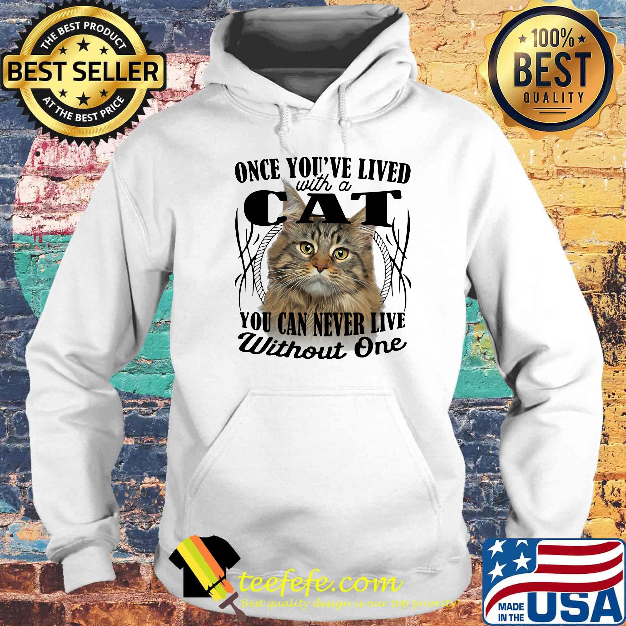 Once you've lived with a cat you can never live without one s Hoodie Once you've lived with a cat you can never live without one s Hoodie