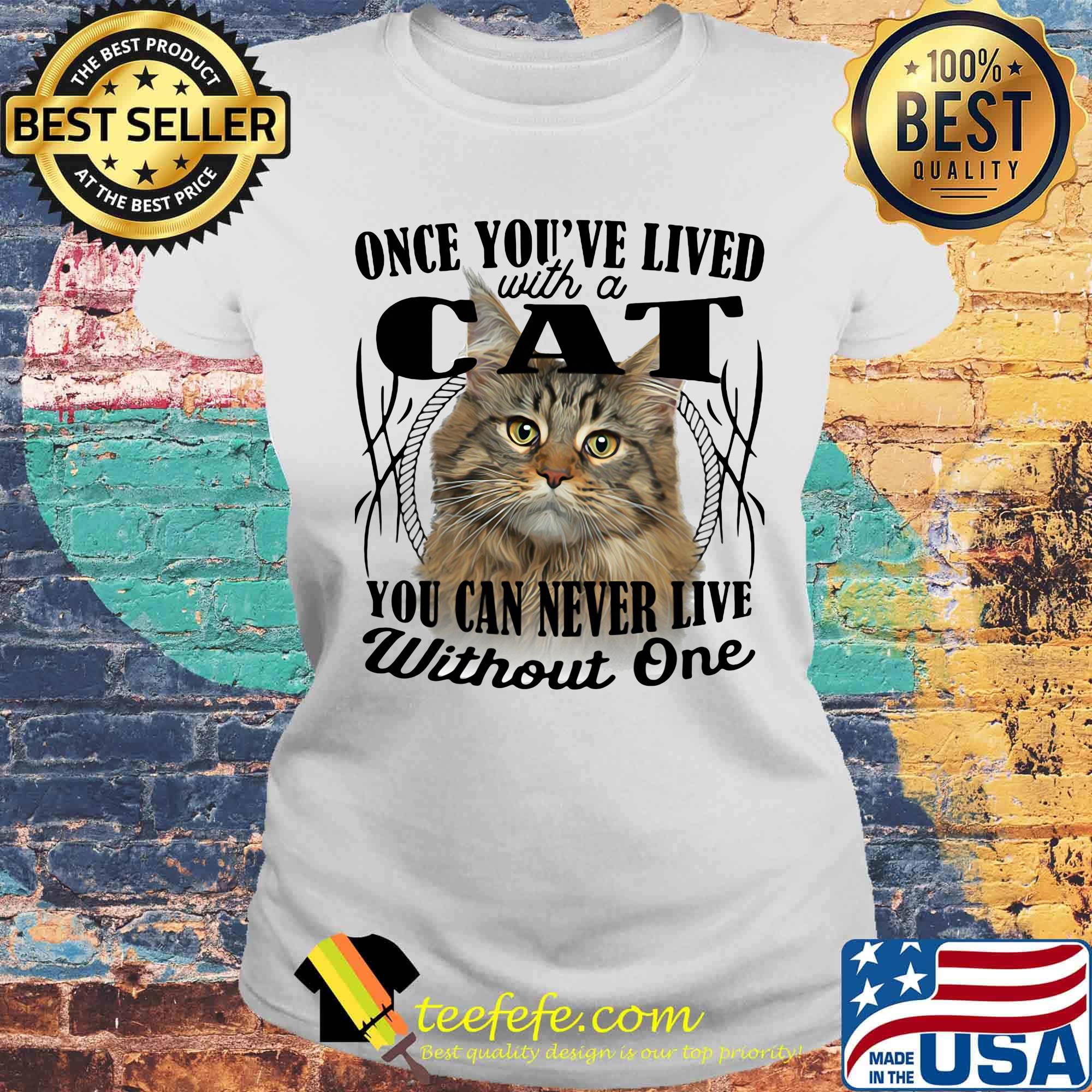 Once you've lived with a cat you can never live without one s Laides tee Once you've lived with a cat you can never live without one s Laides tee