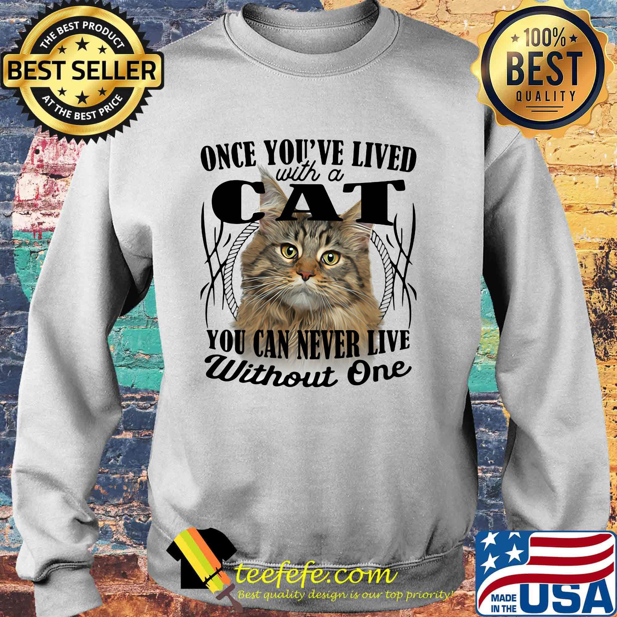 Once you've lived with a cat you can never live without one s Sweater Once you've lived with a cat you can never live without one s Sweater