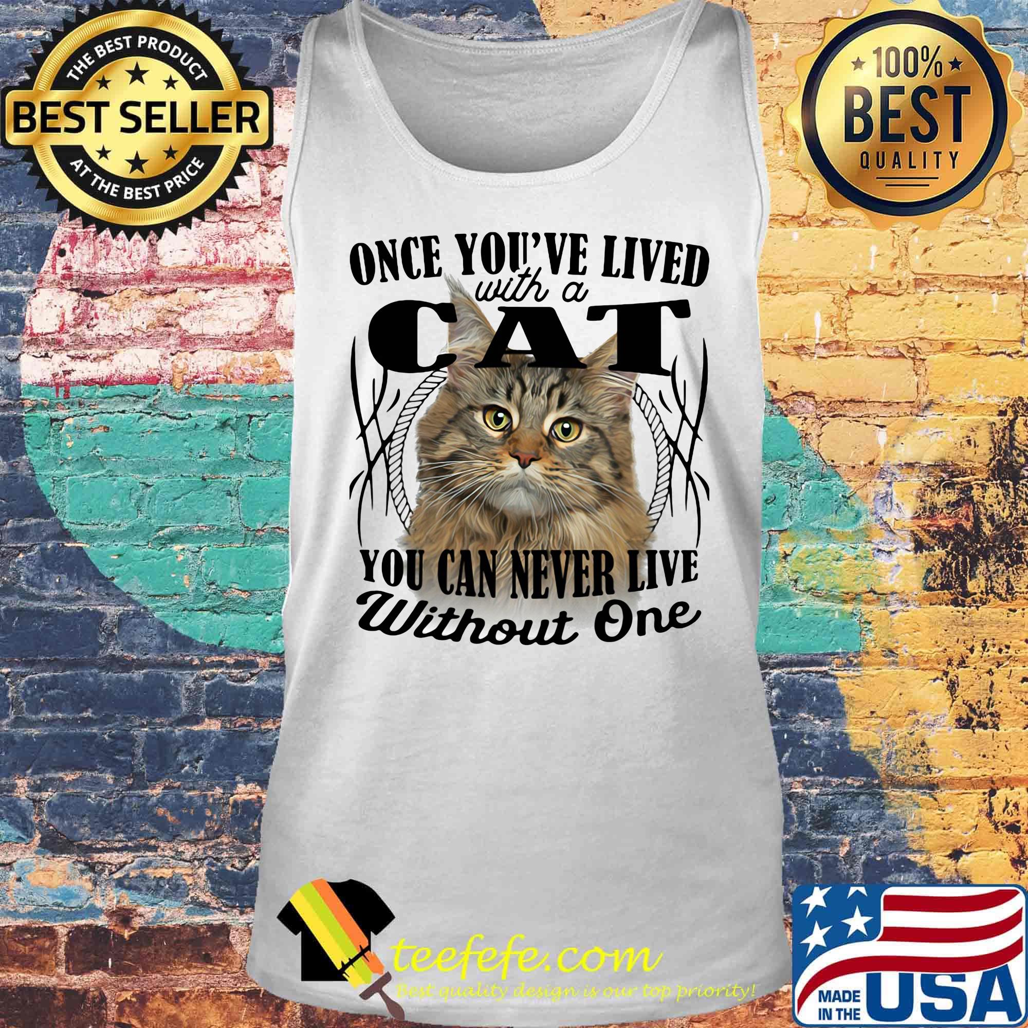 Once you've lived with a cat you can never live without one s Tank top Once you've lived with a cat you can never live without one s Tank top