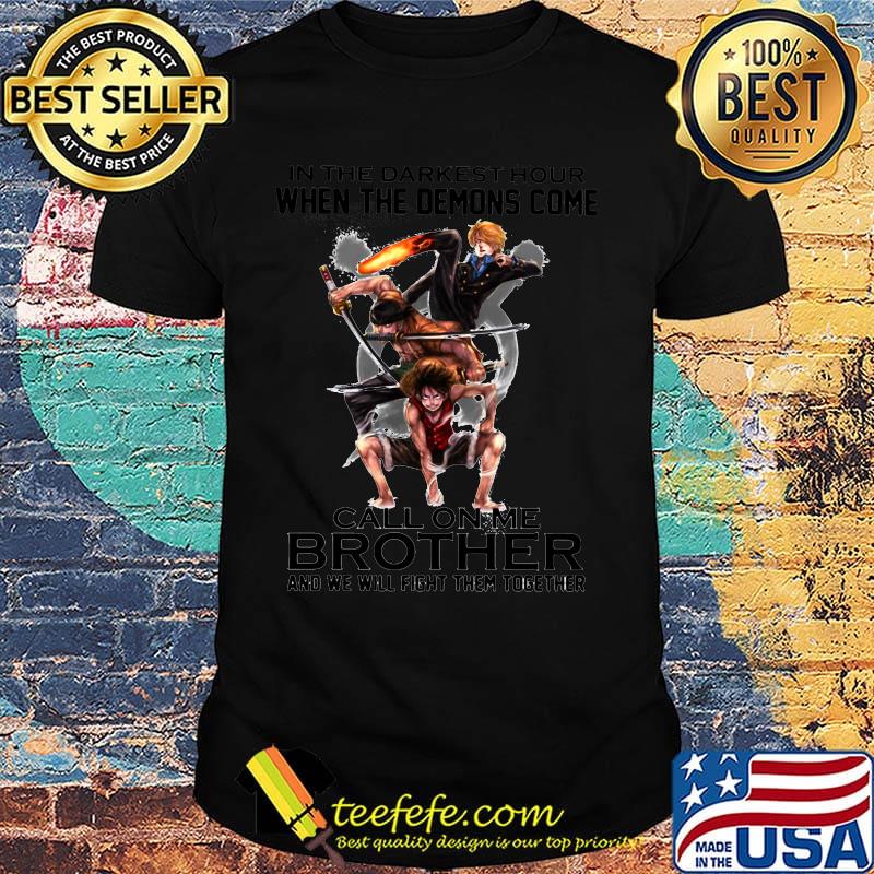 One piece in the darkest hour when the demons come call on me brother and we will fight them together shirt One piece in the darkest hour when the demons come call on me brother and we will fight them together shirt