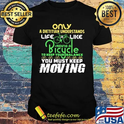 Only A Dietitian Understands Life Is Like Riding A Bicycle To Keep Your Balance You Must Keep Moving Shirt