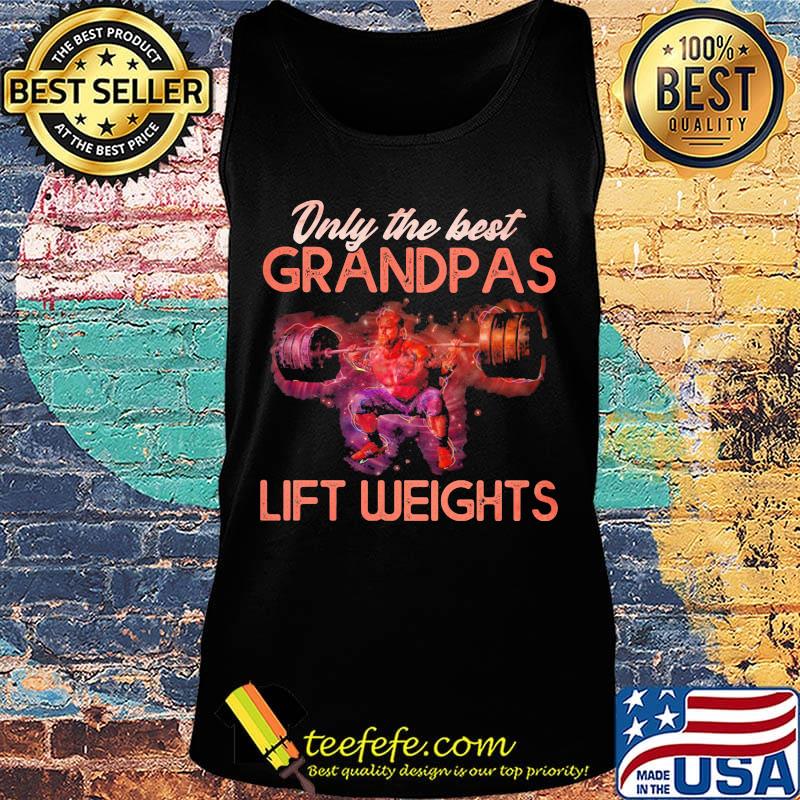 Only The best grandpas lift weights s Tank top Only The best grandpas lift weights s Tank top