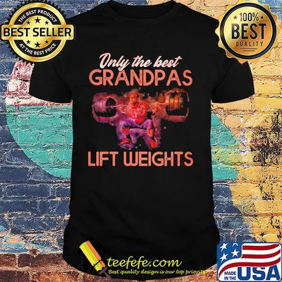 Only The best grandpas lift weights shirt