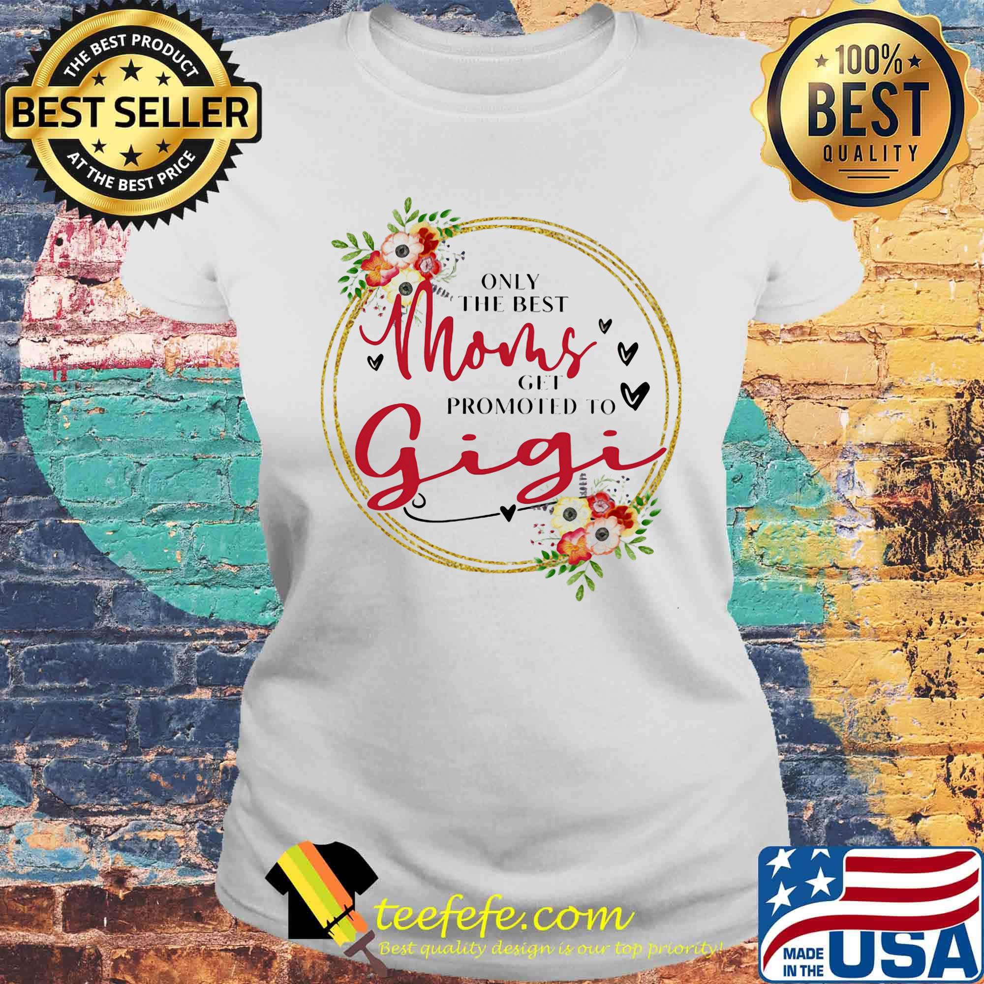 Only the best moms get promoted to gigi flowers s Laides tee Only the best moms get promoted to gigi flowers s Laides tee