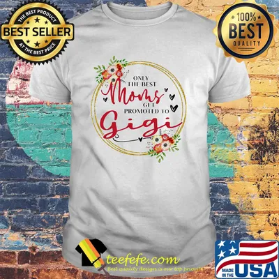 Only the best moms get promoted to gigi flowers shirt