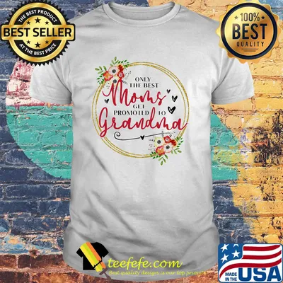 Only the best moms get promoted to grandma flowers shirt
