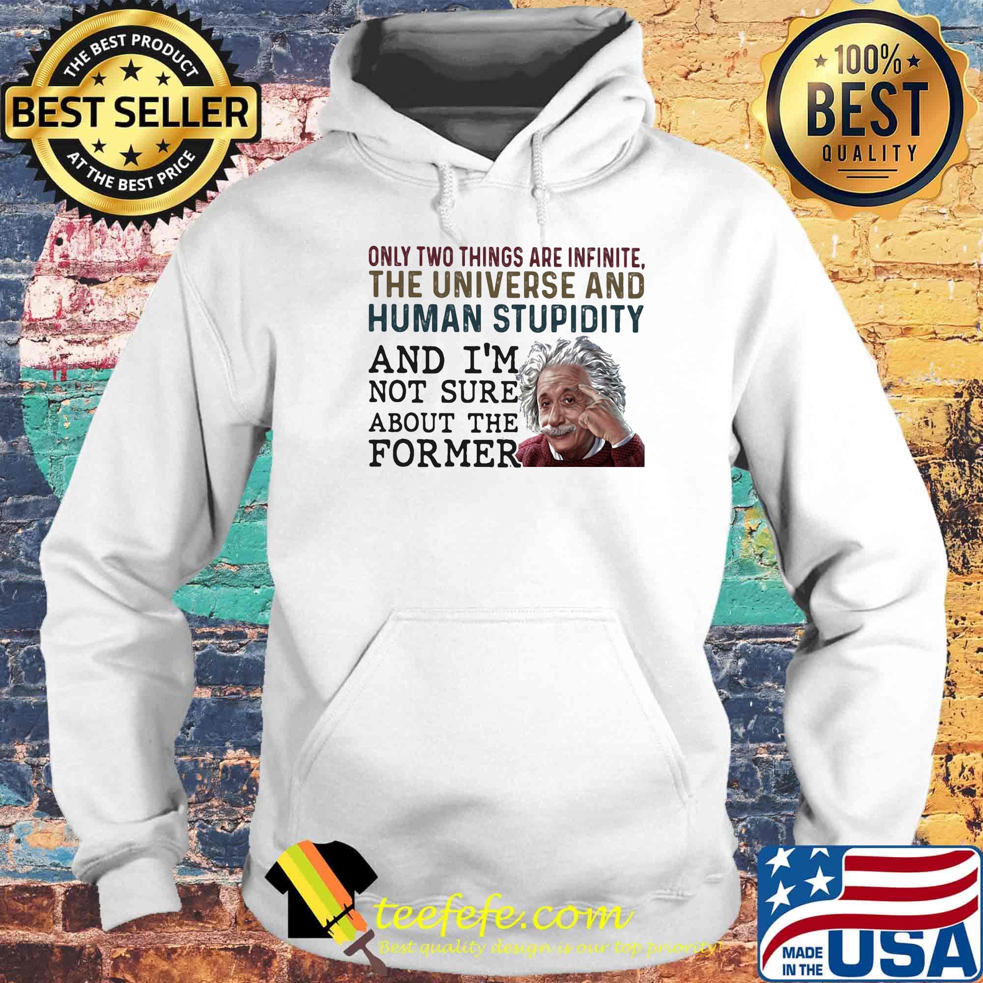 only two things are infinite the universe and human stupidity and i'm not sure about the former s Hoodie only two things are infinite the universe and human stupidity and i'm not sure about the former s Hoodie