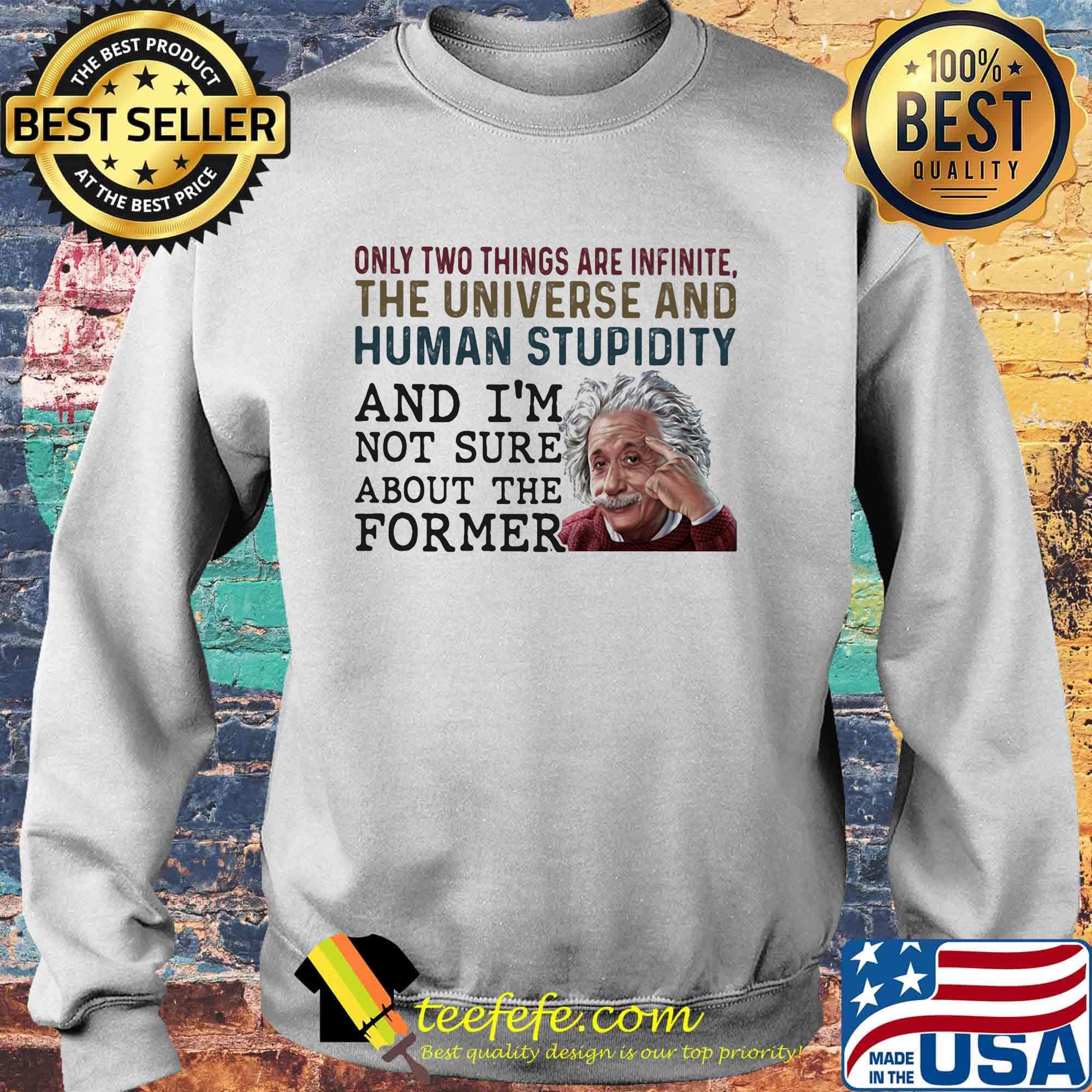 only two things are infinite the universe and human stupidity and i'm not sure about the former s Sweater only two things are infinite the universe and human stupidity and i'm not sure about the former s Sweater