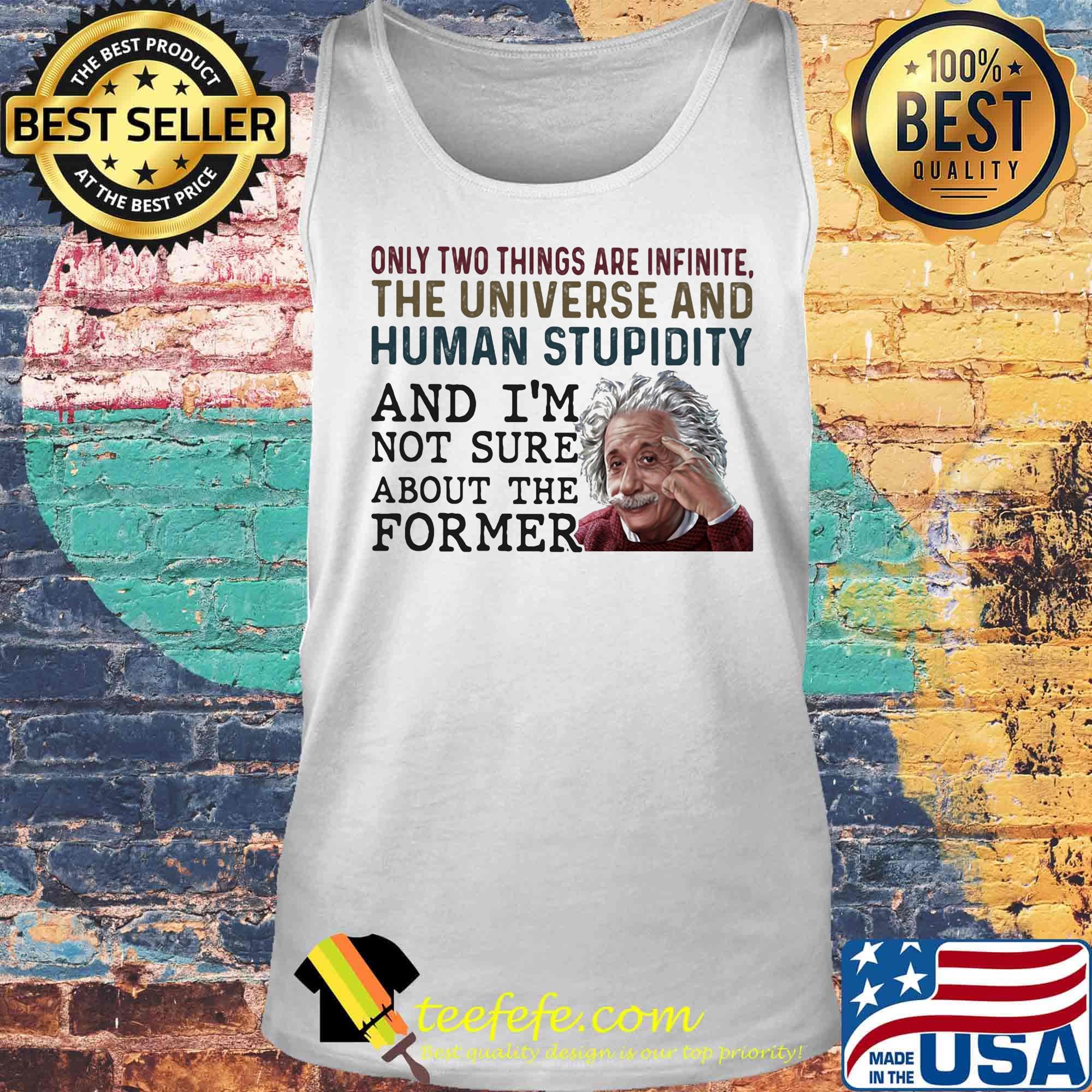 only two things are infinite the universe and human stupidity and i'm not sure about the former s Tank top only two things are infinite the universe and human stupidity and i'm not sure about the former s Tank top