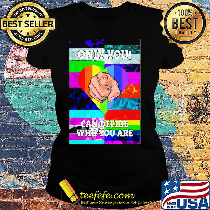 Only you can decide who you are hand heart LGBT s Ladies tee Only you can decide who you are hand heart LGBT s Ladies tee