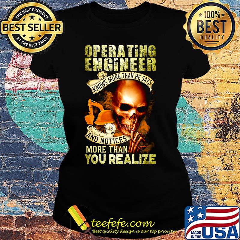 Operating engineer knows more than he says and notices more than you realize s Ladies tee Operating engineer knows more than he says and notices more than you realize s Ladies tee