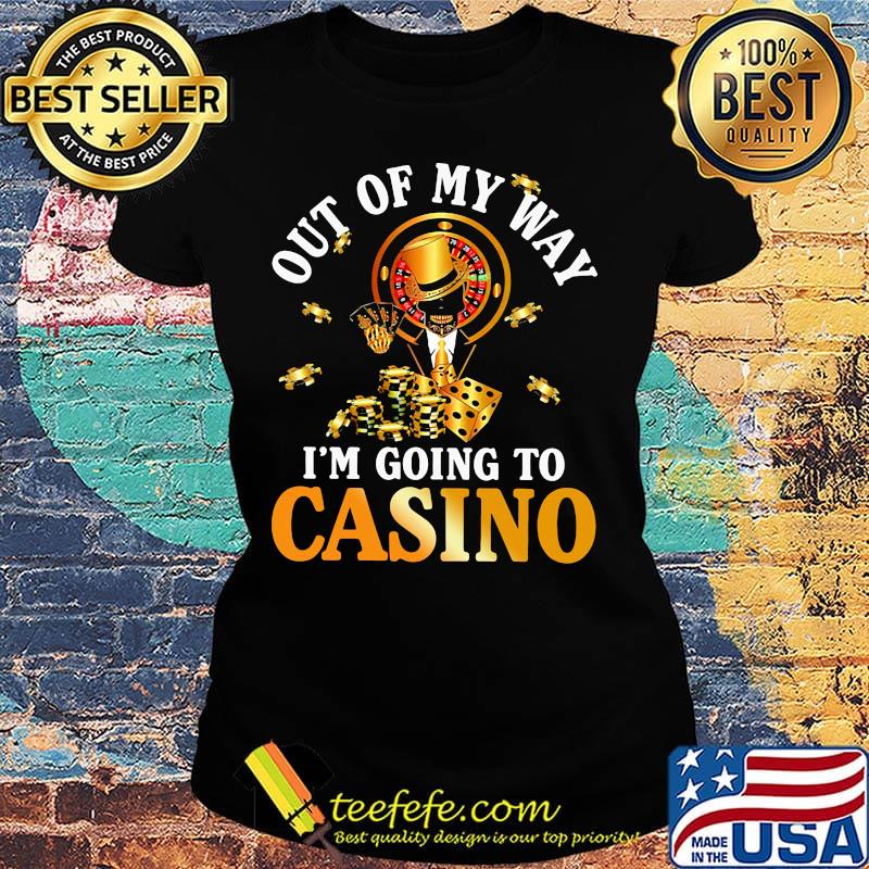 Out of my way i'm going to casino black s Ladies tee Out of my way i'm going to casino black s Ladies tee