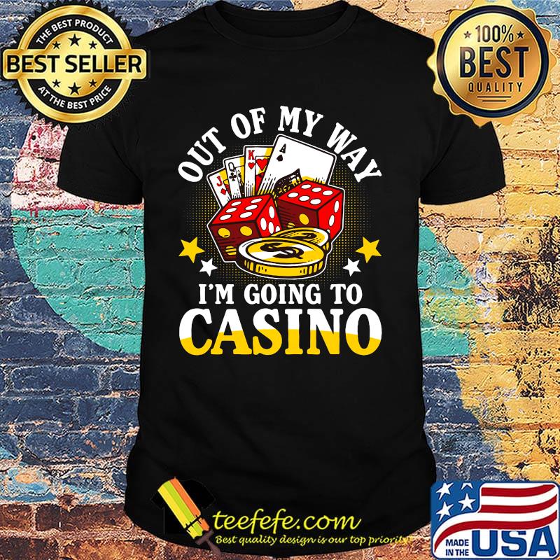 Out of my way i'm going to casino stars shirt