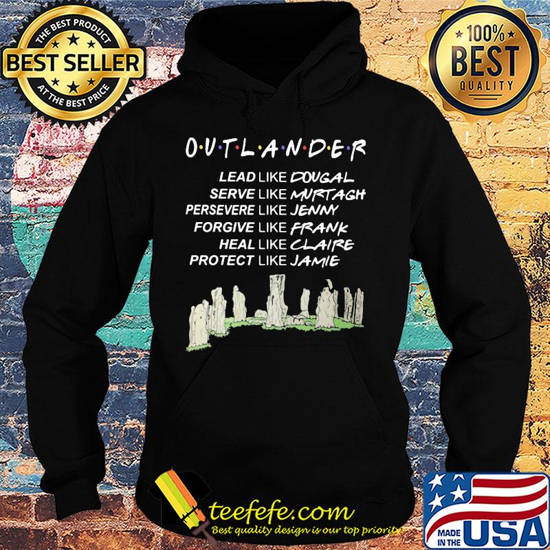 Outlander lead like dougal serve like murtagh persevere like jenny forgive like frank heal like claire protect like jamie s Hoodie Outlander lead like dougal serve like murtagh persevere like jenny forgive like frank heal like claire protect like jamie s Hoodie