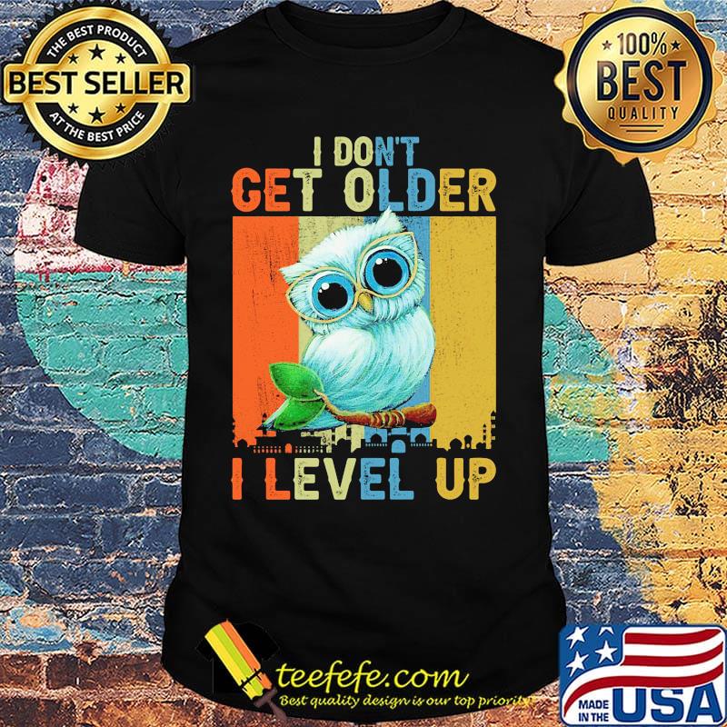 Owl I don't get older I level up vintage shirt Owl I don't get older I level up vintage shirt