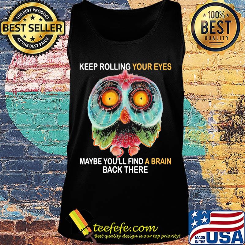 Owl keep rolling your eyes maybe you'll find a brain back there s Tank top Owl keep rolling your eyes maybe you'll find a brain back there s Tank top